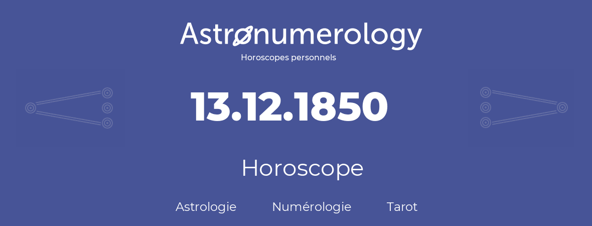 Horoscope pour anniversaire (jour de naissance): 13.12.1850 (13 Décembre 1850)