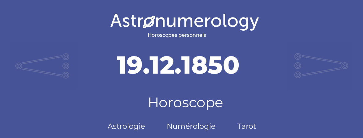 Horoscope pour anniversaire (jour de naissance): 19.12.1850 (19 Décembre 1850)