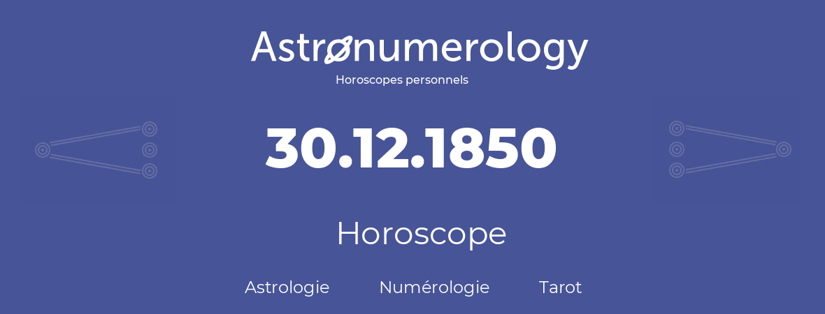 Horoscope pour anniversaire (jour de naissance): 30.12.1850 (30 Décembre 1850)