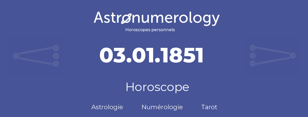 Horoscope pour anniversaire (jour de naissance): 03.01.1851 (3 Janvier 1851)