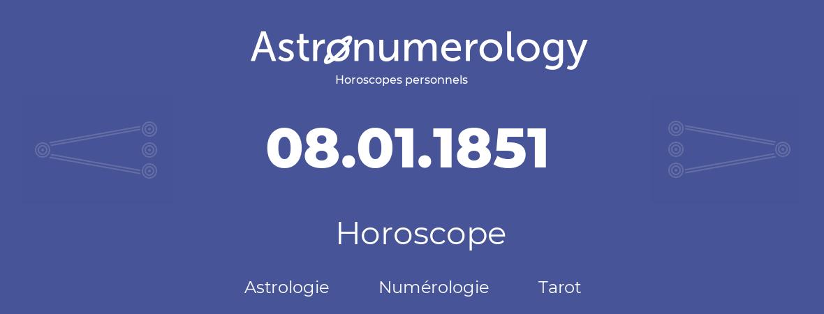 Horoscope pour anniversaire (jour de naissance): 08.01.1851 (8 Janvier 1851)