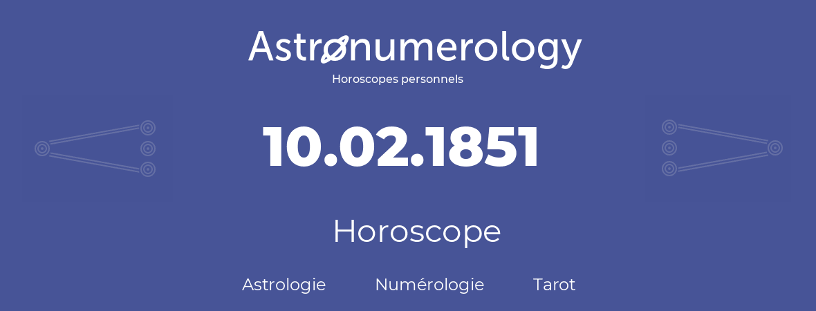 Horoscope pour anniversaire (jour de naissance): 10.02.1851 (10 Février 1851)