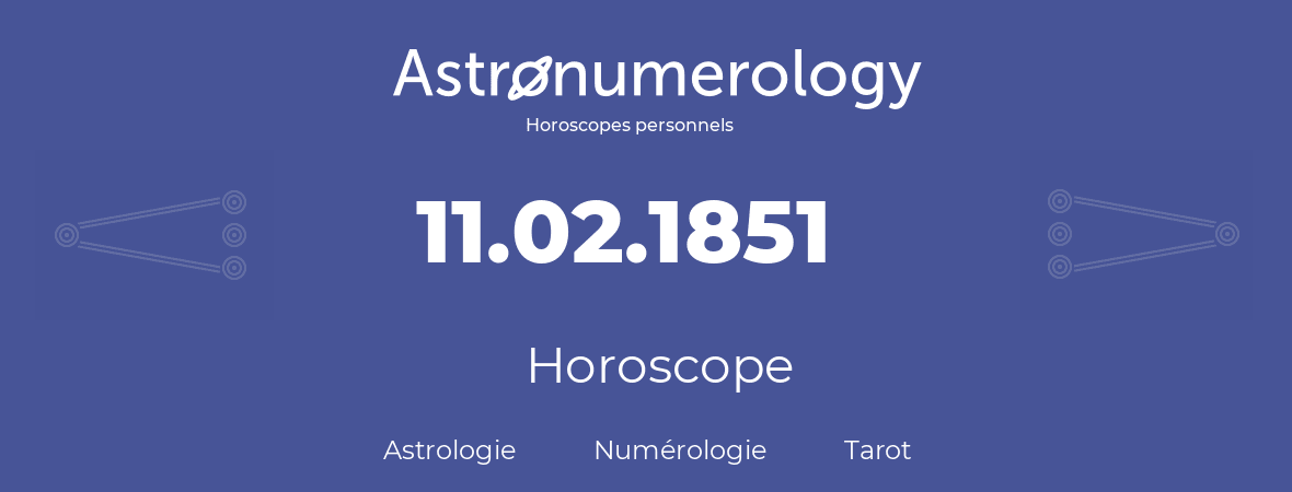 Horoscope pour anniversaire (jour de naissance): 11.02.1851 (11 Février 1851)