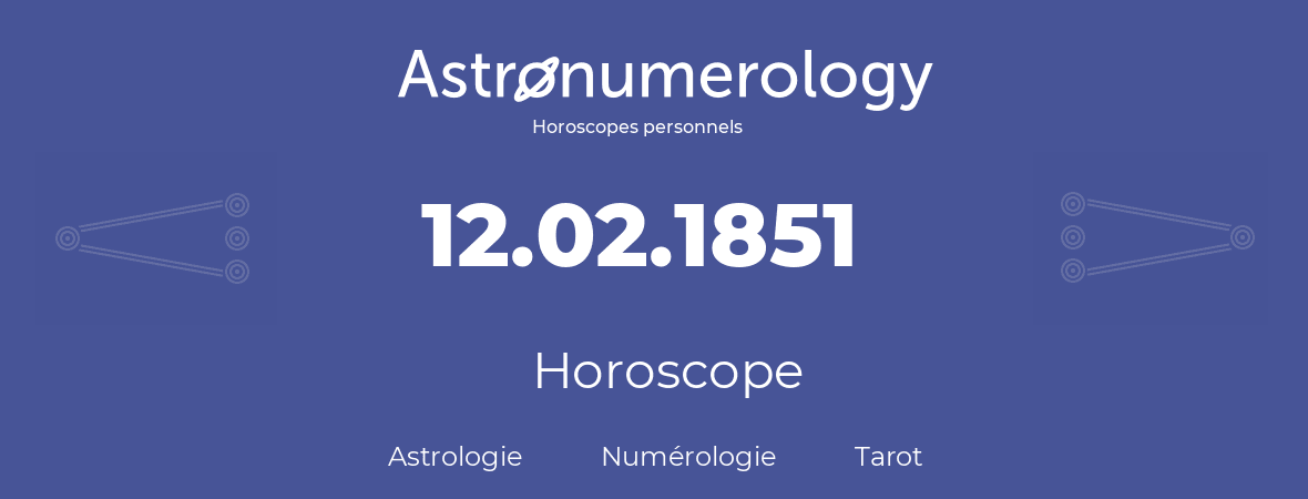 Horoscope pour anniversaire (jour de naissance): 12.02.1851 (12 Février 1851)