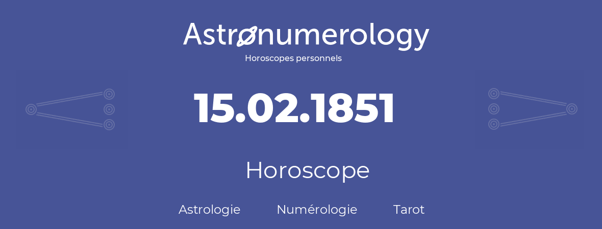 Horoscope pour anniversaire (jour de naissance): 15.02.1851 (15 Février 1851)