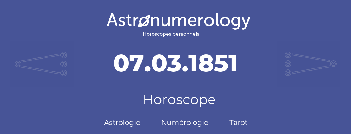 Horoscope pour anniversaire (jour de naissance): 07.03.1851 (7 Mars 1851)