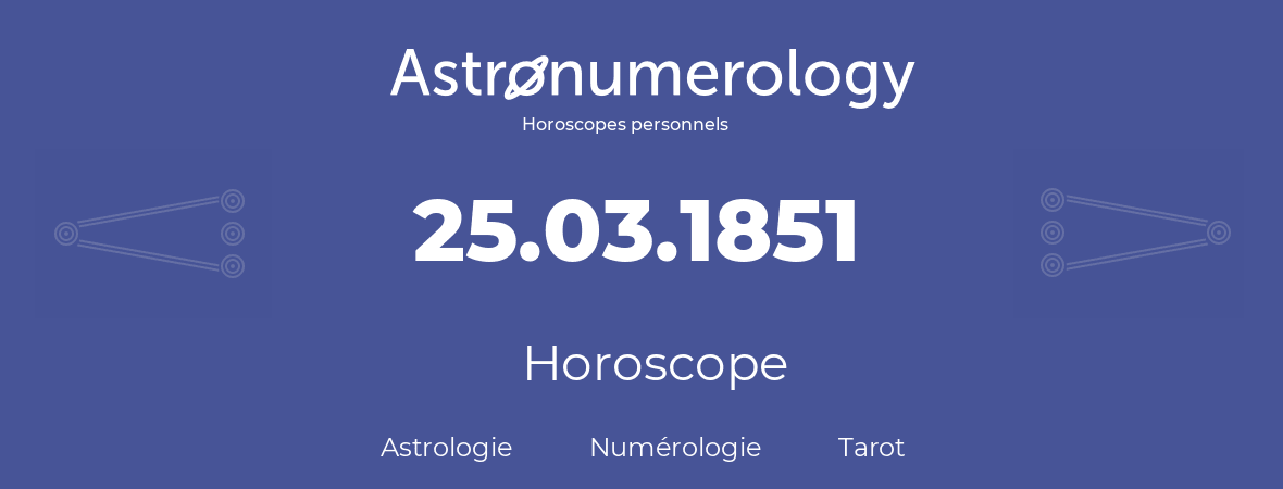 Horoscope pour anniversaire (jour de naissance): 25.03.1851 (25 Mars 1851)