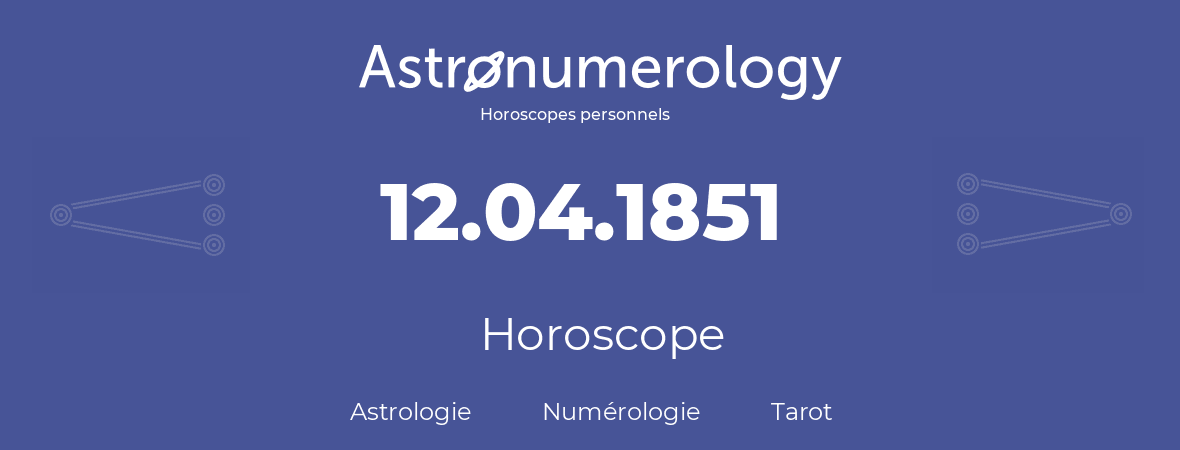 Horoscope pour anniversaire (jour de naissance): 12.04.1851 (12 Avril 1851)