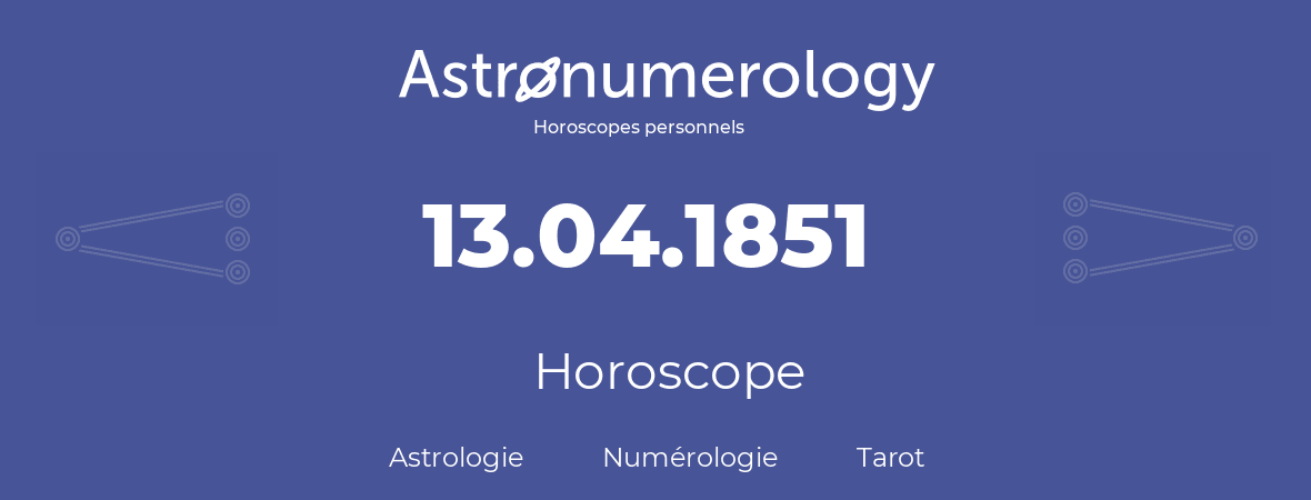 Horoscope pour anniversaire (jour de naissance): 13.04.1851 (13 Avril 1851)