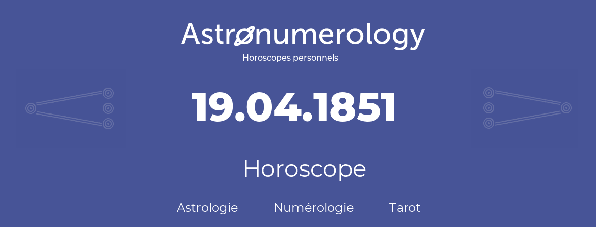 Horoscope pour anniversaire (jour de naissance): 19.04.1851 (19 Avril 1851)
