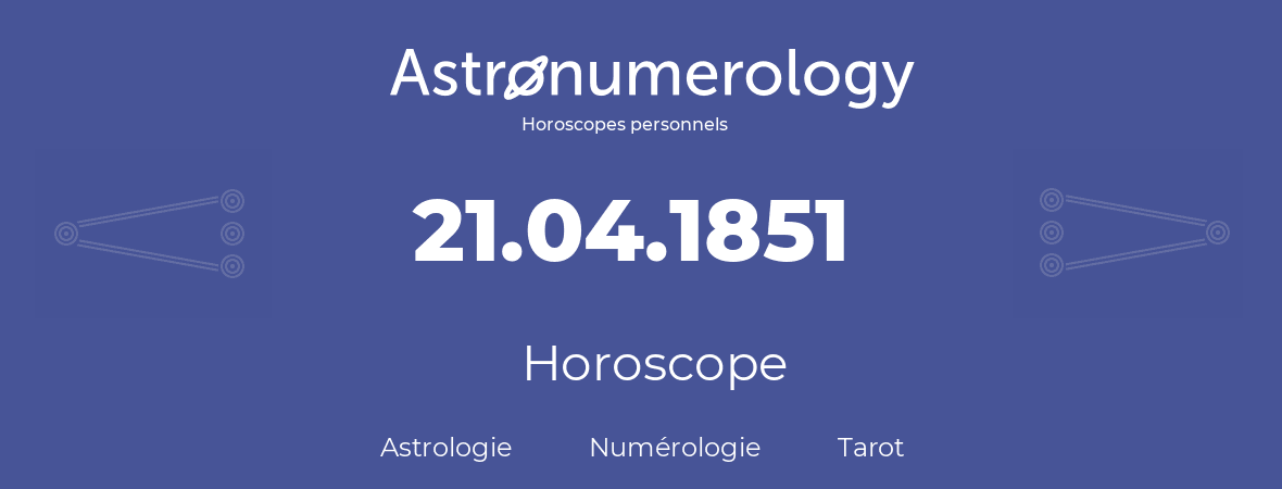 Horoscope pour anniversaire (jour de naissance): 21.04.1851 (21 Avril 1851)
