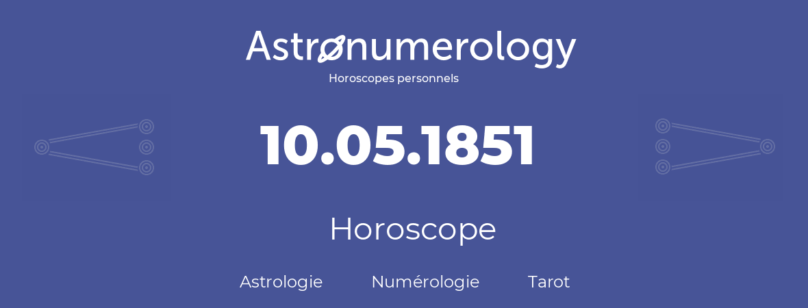 Horoscope pour anniversaire (jour de naissance): 10.05.1851 (10 Mai 1851)