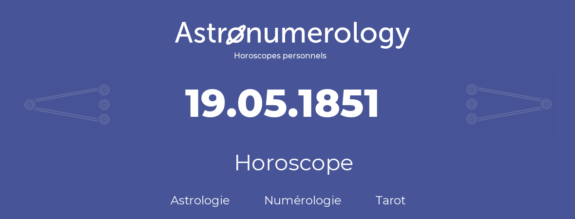 Horoscope pour anniversaire (jour de naissance): 19.05.1851 (19 Mai 1851)