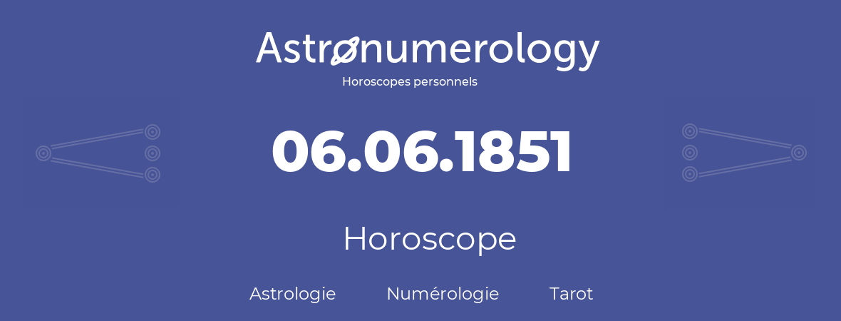 Horoscope pour anniversaire (jour de naissance): 06.06.1851 (6 Juin 1851)