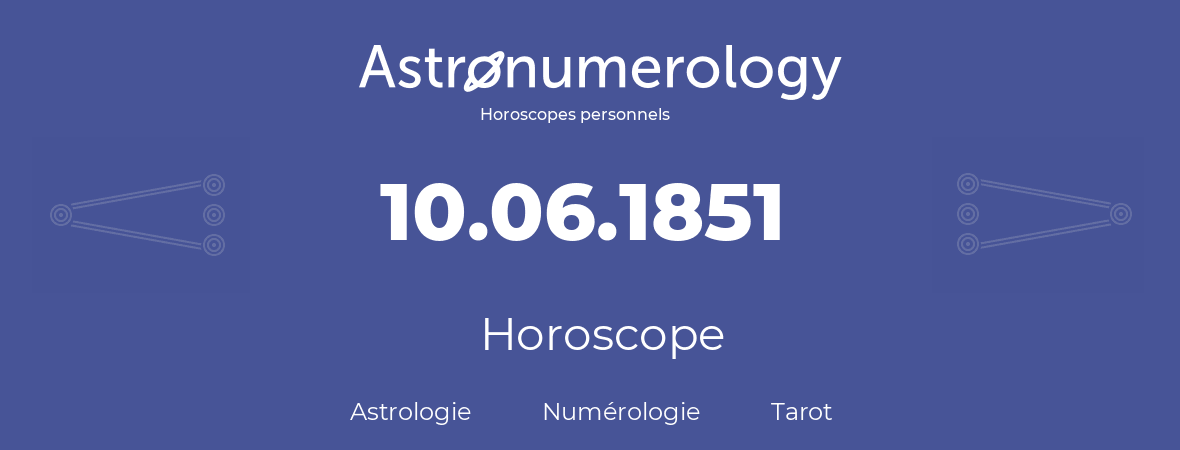 Horoscope pour anniversaire (jour de naissance): 10.06.1851 (10 Juin 1851)