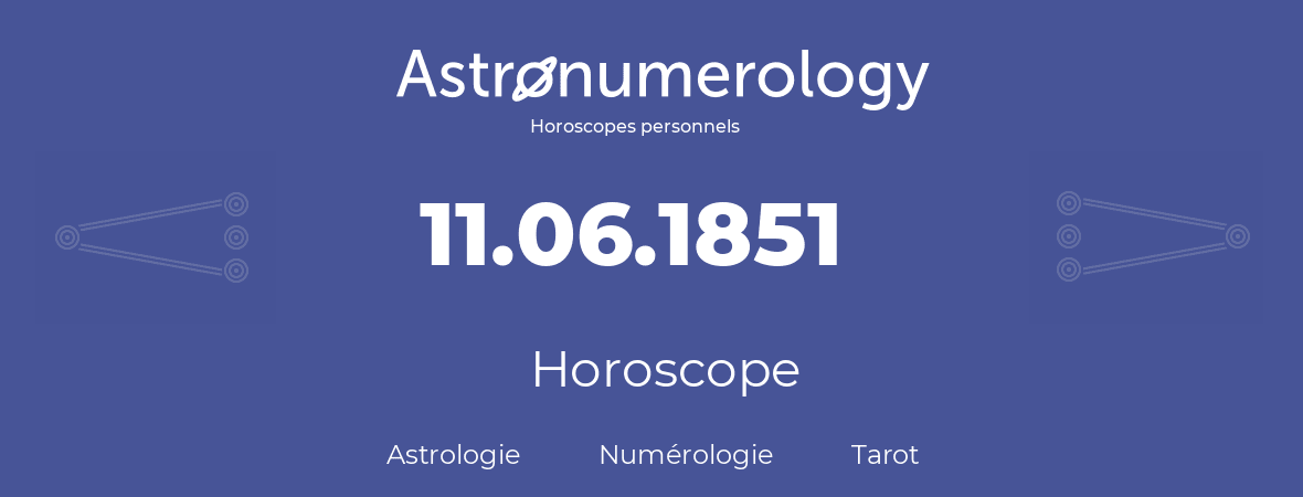 Horoscope pour anniversaire (jour de naissance): 11.06.1851 (11 Juin 1851)