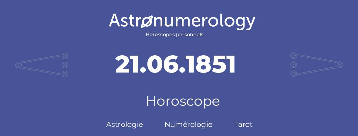 Horoscope pour anniversaire (jour de naissance): 21.06.1851 (21 Juin 1851)