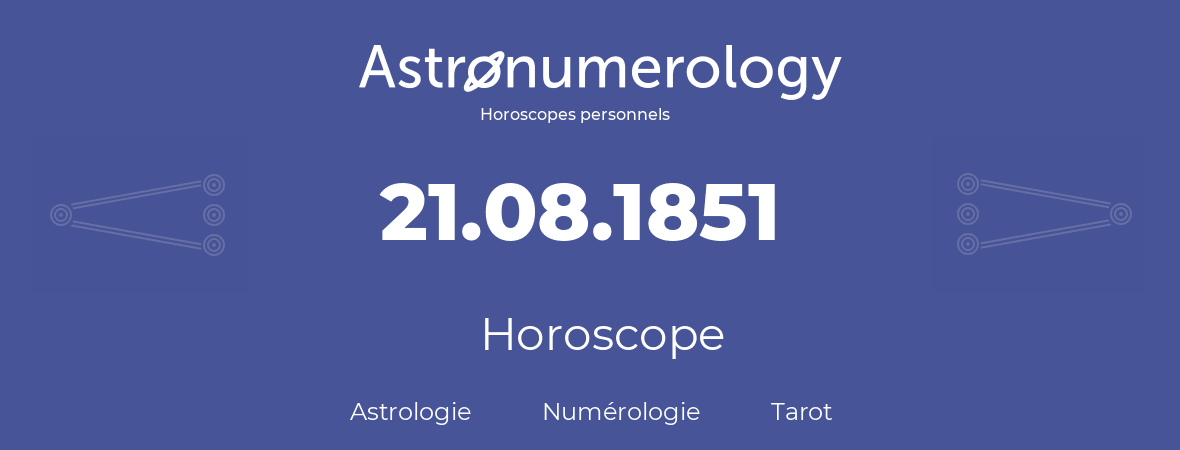 Horoscope pour anniversaire (jour de naissance): 21.08.1851 (21 Août 1851)