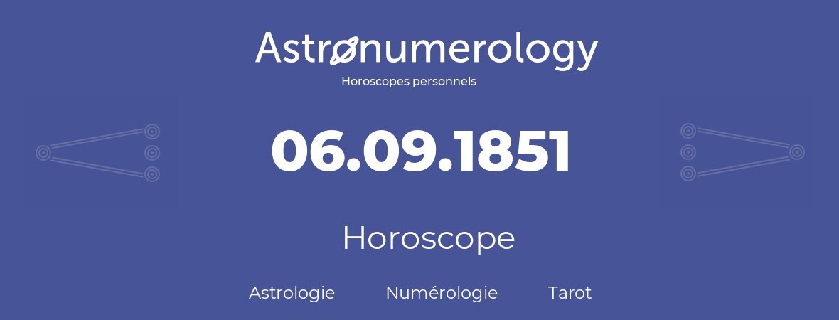 Horoscope pour anniversaire (jour de naissance): 06.09.1851 (6 Septembre 1851)