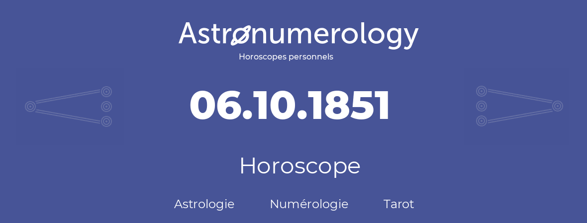 Horoscope pour anniversaire (jour de naissance): 06.10.1851 (6 Octobre 1851)