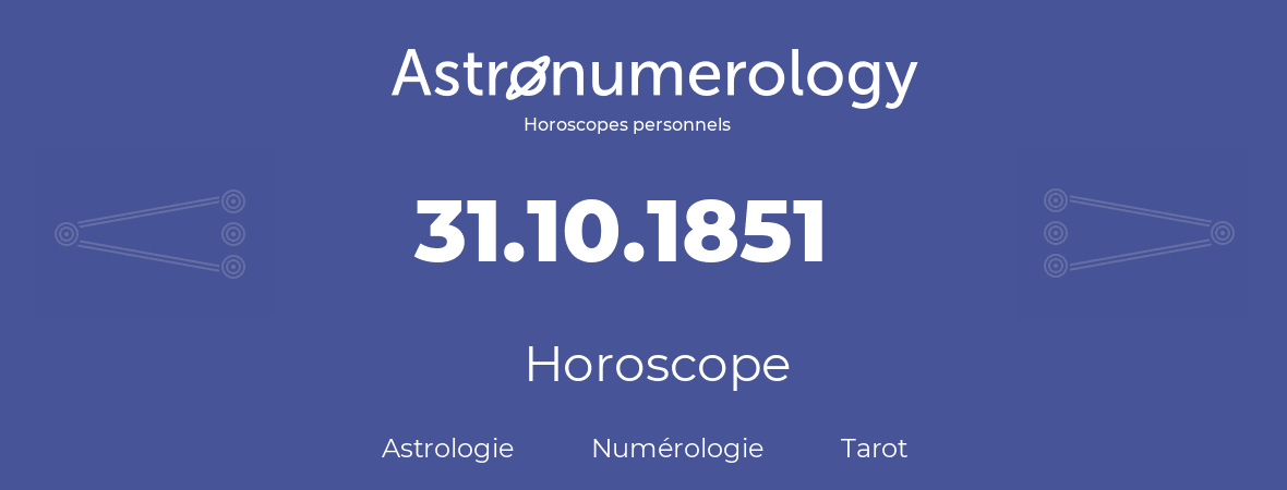 Horoscope pour anniversaire (jour de naissance): 31.10.1851 (31 Octobre 1851)