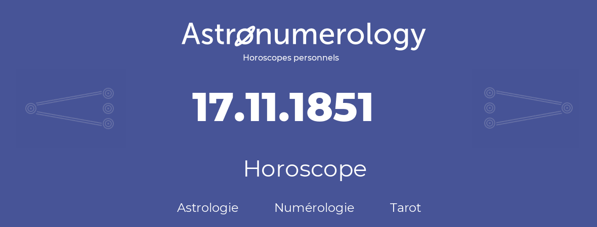 Horoscope pour anniversaire (jour de naissance): 17.11.1851 (17 Novembre 1851)