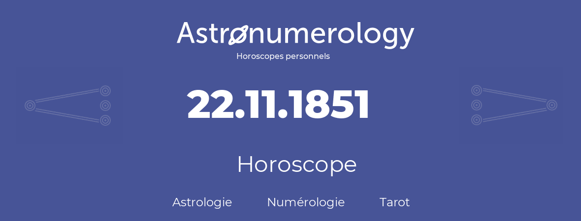 Horoscope pour anniversaire (jour de naissance): 22.11.1851 (22 Novembre 1851)