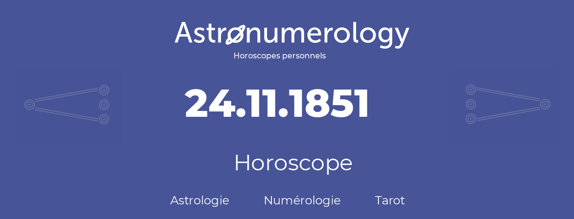 Horoscope pour anniversaire (jour de naissance): 24.11.1851 (24 Novembre 1851)