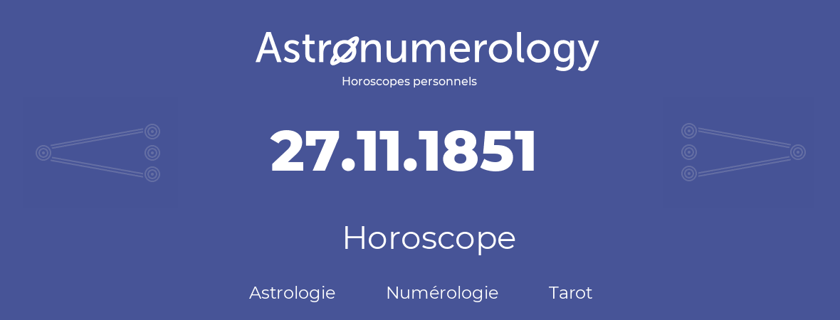 Horoscope pour anniversaire (jour de naissance): 27.11.1851 (27 Novembre 1851)