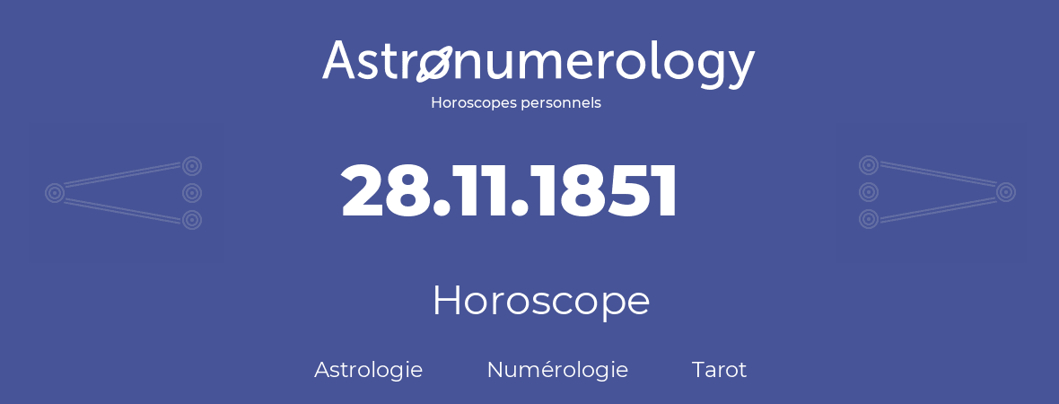 Horoscope pour anniversaire (jour de naissance): 28.11.1851 (28 Novembre 1851)