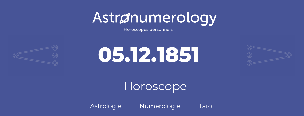 Horoscope pour anniversaire (jour de naissance): 05.12.1851 (5 Décembre 1851)