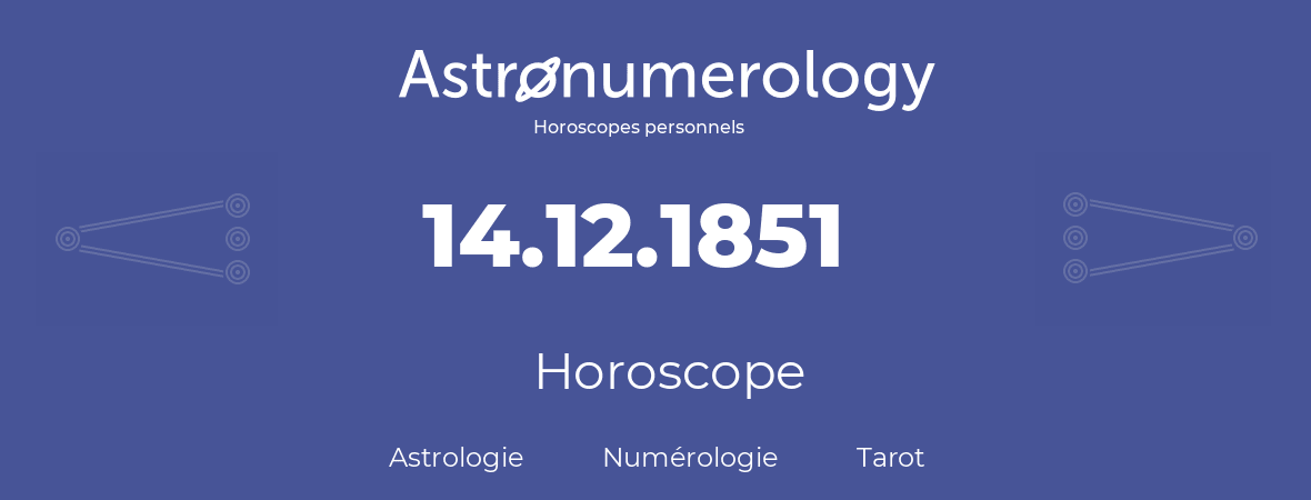 Horoscope pour anniversaire (jour de naissance): 14.12.1851 (14 Décembre 1851)