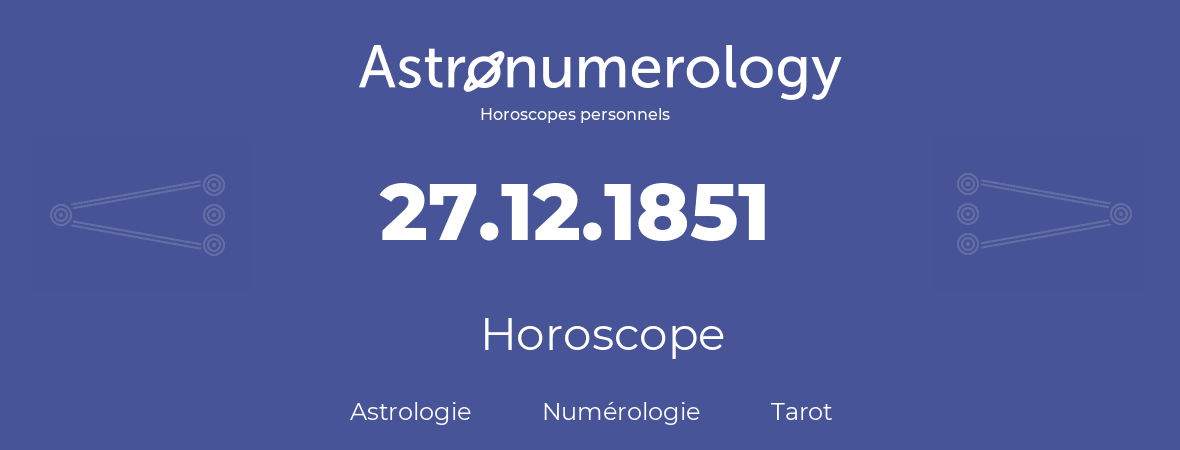 Horoscope pour anniversaire (jour de naissance): 27.12.1851 (27 Décembre 1851)