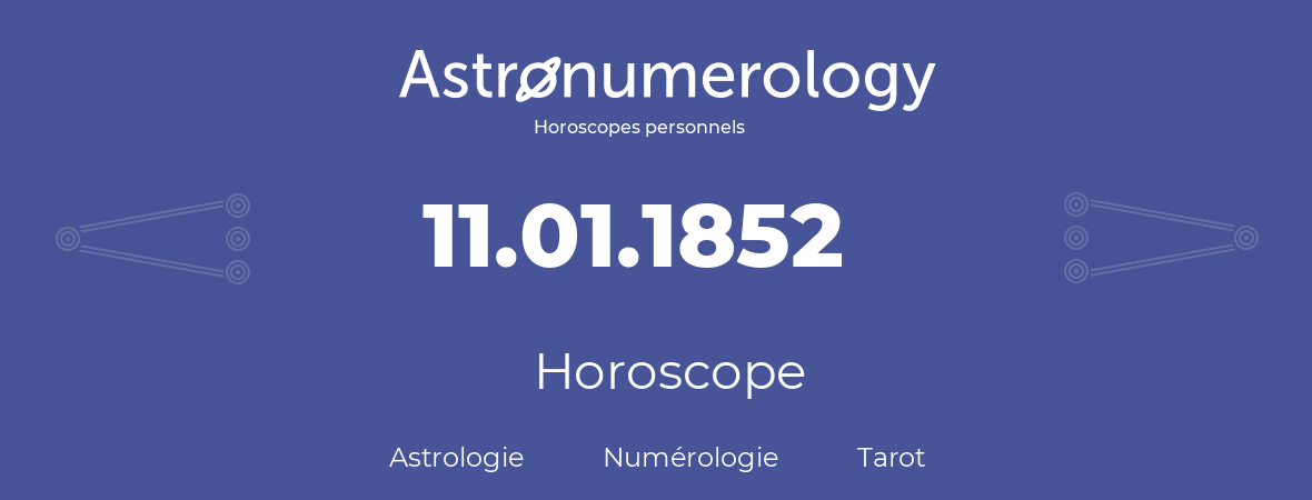 Horoscope pour anniversaire (jour de naissance): 11.01.1852 (11 Janvier 1852)