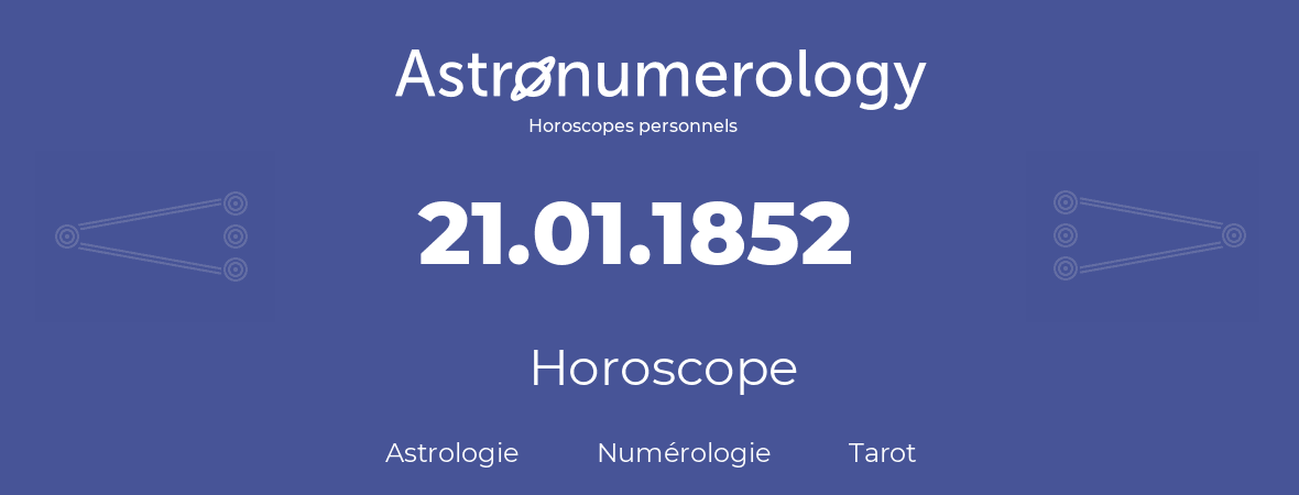 Horoscope pour anniversaire (jour de naissance): 21.01.1852 (21 Janvier 1852)