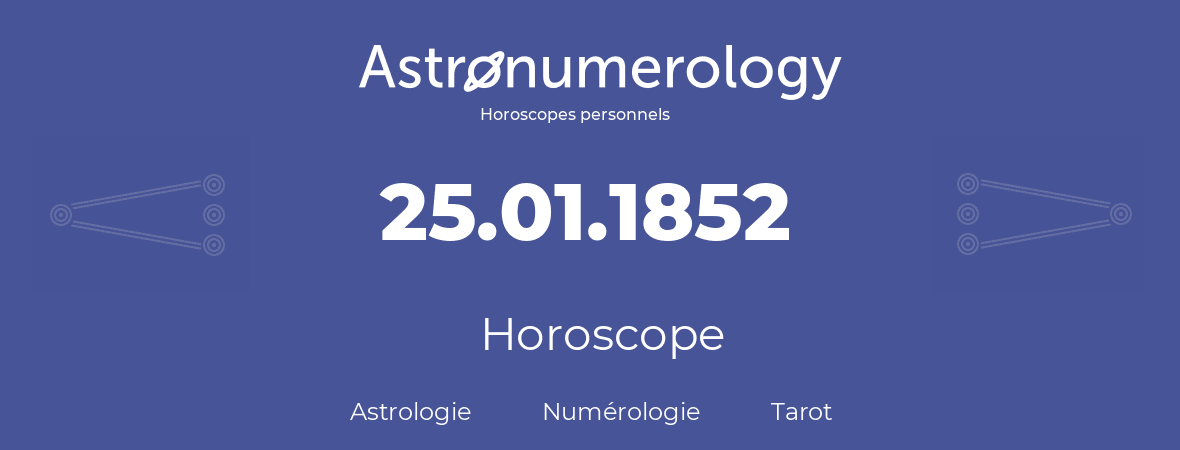 Horoscope pour anniversaire (jour de naissance): 25.01.1852 (25 Janvier 1852)