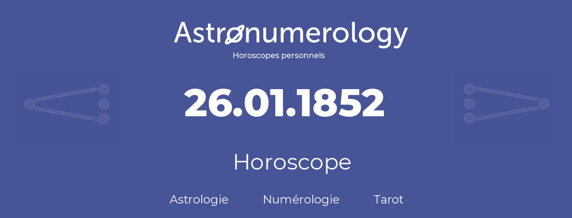 Horoscope pour anniversaire (jour de naissance): 26.01.1852 (26 Janvier 1852)