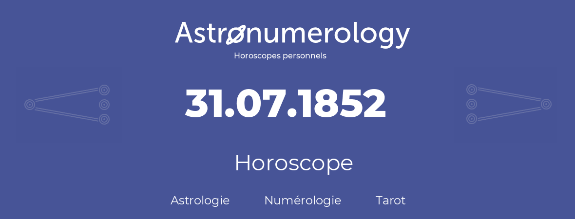 Horoscope pour anniversaire (jour de naissance): 31.07.1852 (31 Juillet 1852)