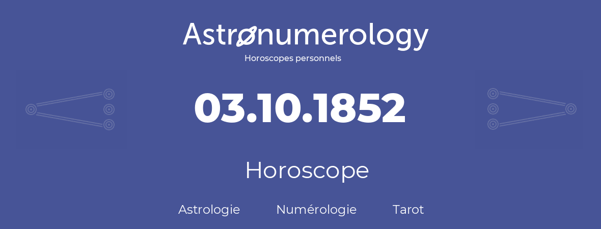 Horoscope pour anniversaire (jour de naissance): 03.10.1852 (03 Octobre 1852)