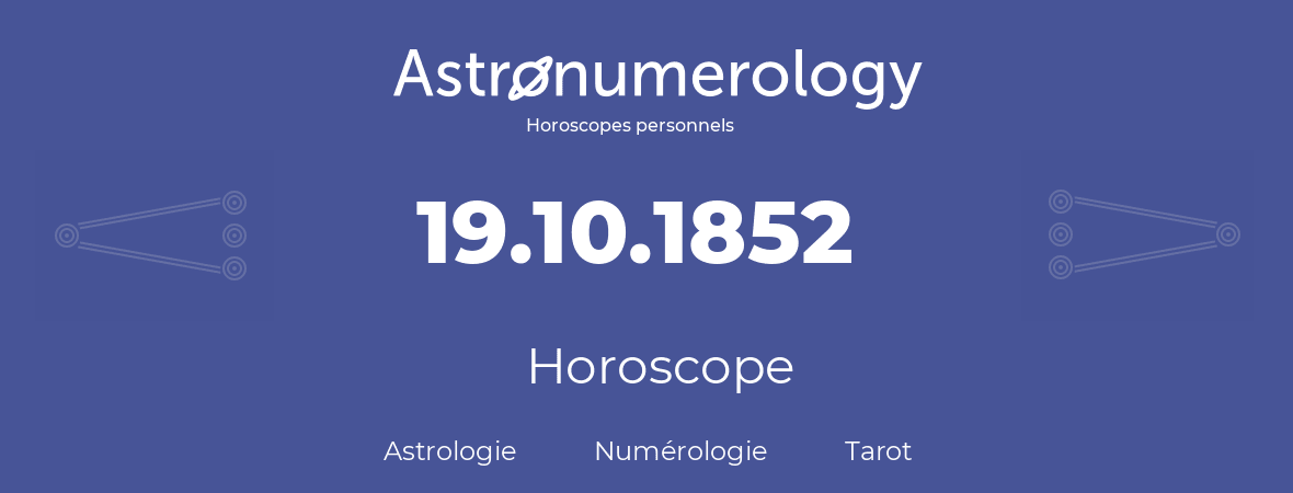 Horoscope pour anniversaire (jour de naissance): 19.10.1852 (19 Octobre 1852)