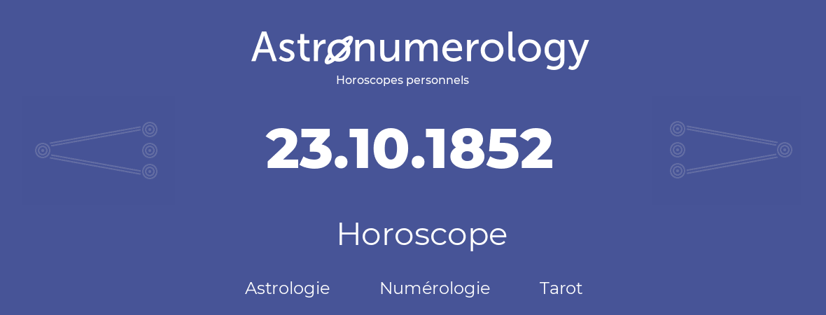 Horoscope pour anniversaire (jour de naissance): 23.10.1852 (23 Octobre 1852)