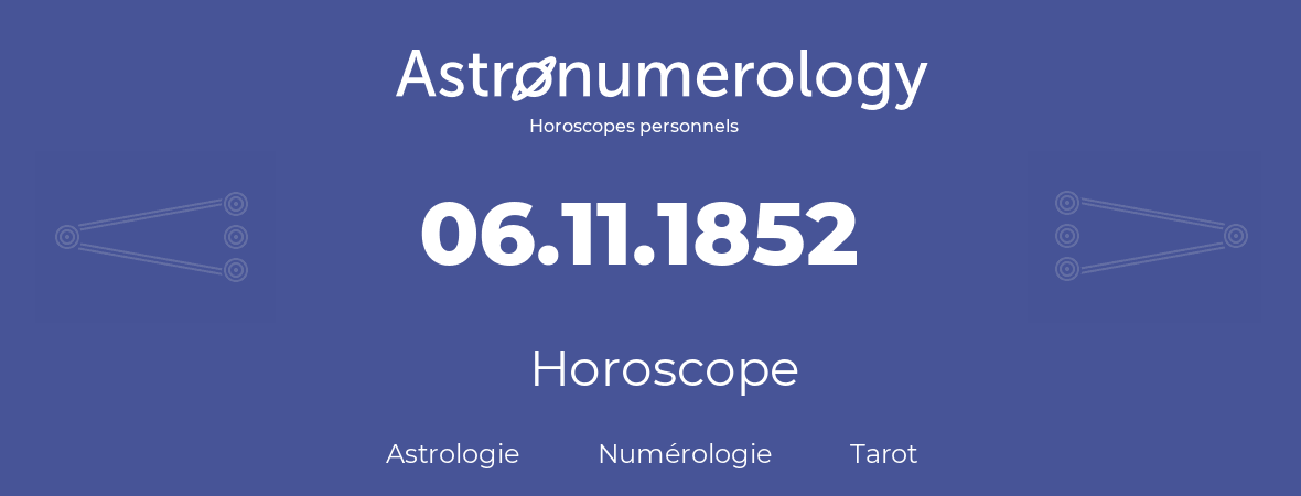 Horoscope pour anniversaire (jour de naissance): 06.11.1852 (06 Novembre 1852)