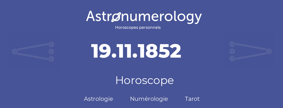 Horoscope pour anniversaire (jour de naissance): 19.11.1852 (19 Novembre 1852)