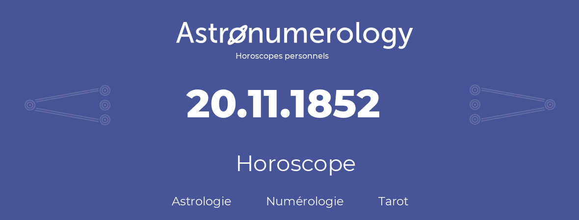 Horoscope pour anniversaire (jour de naissance): 20.11.1852 (20 Novembre 1852)