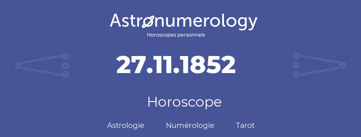 Horoscope pour anniversaire (jour de naissance): 27.11.1852 (27 Novembre 1852)