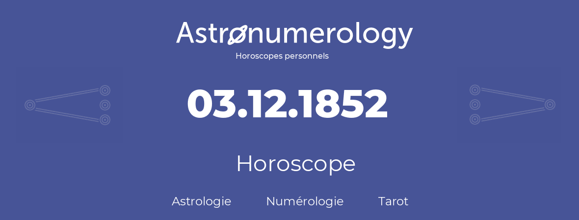 Horoscope pour anniversaire (jour de naissance): 03.12.1852 (03 Décembre 1852)