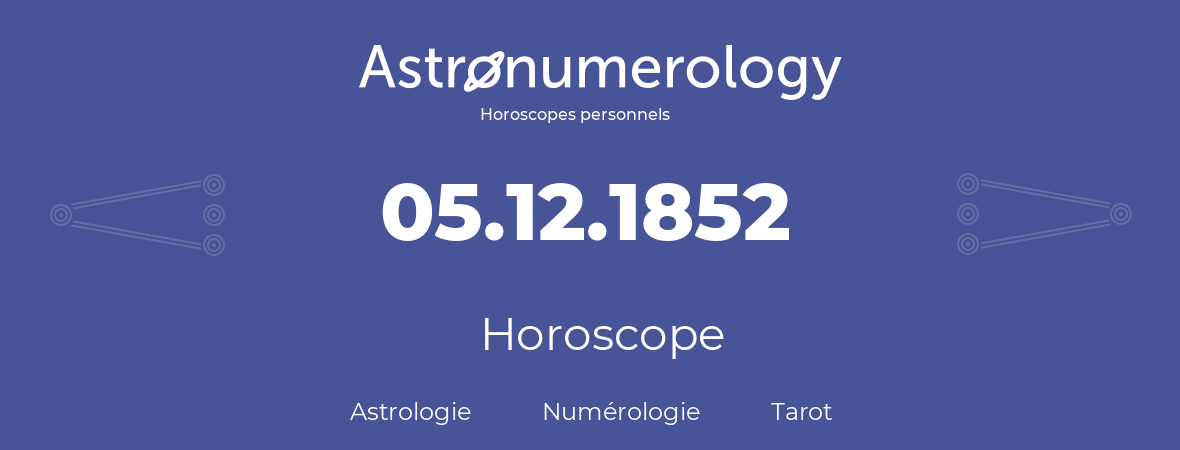 Horoscope pour anniversaire (jour de naissance): 05.12.1852 (5 Décembre 1852)