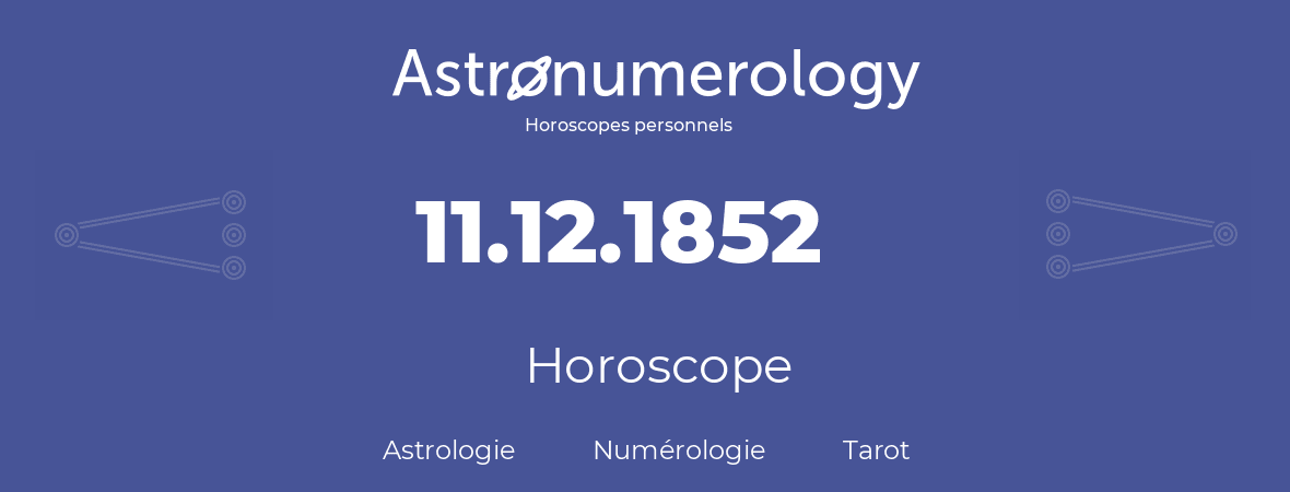 Horoscope pour anniversaire (jour de naissance): 11.12.1852 (11 Décembre 1852)