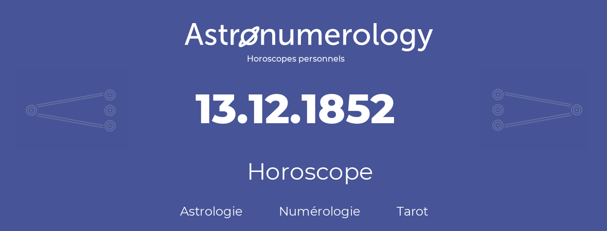 Horoscope pour anniversaire (jour de naissance): 13.12.1852 (13 Décembre 1852)