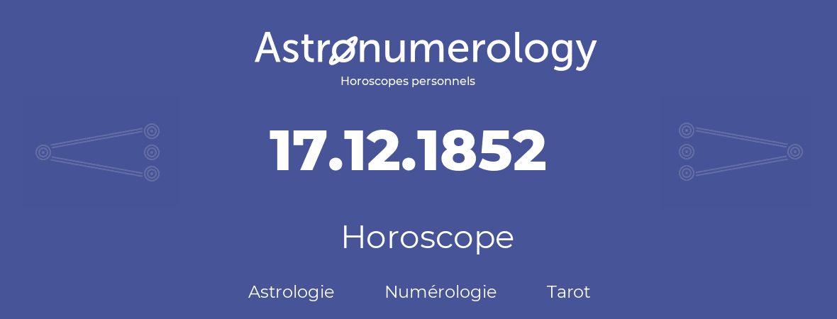 Horoscope pour anniversaire (jour de naissance): 17.12.1852 (17 Décembre 1852)